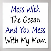 Mess With The Ocean And You Mess With My Mum Poster