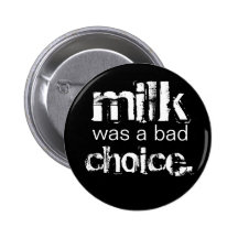 Milk was a bad choice. pinback button