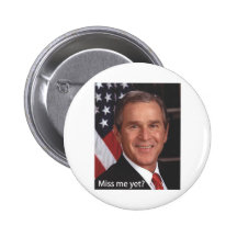 Miss me yet?  George Bush Pinback Button