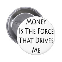 Money Is The Force That Drives Me Pin