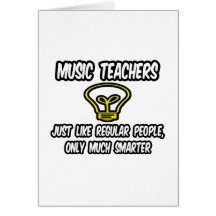 Music Teachers...Like Regular People, Only Smarter Greeting Cards