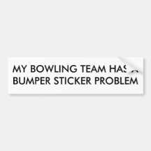 MY BOWLING TEAM HAS A BUMPER STICKER PROBLEM