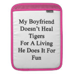 My Boyfriend Doesn't Heal Tigers For A Living He D Sleeves For iPads