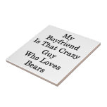 My Boyfriend Is That Crazy Guy Who Loves Bears Ceramic Tile