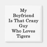 My Boyfriend Is That Crazy Guy Who Loves Tigers Magnet