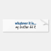 My brother did it bumper stickers