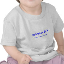 My brother did it -----------> tee shirts
