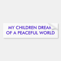 MY CHILDREN DREAM OF A PEACEFUL WORLD BUMPER STICKERS