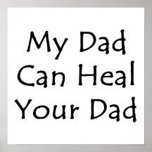My Dad Can Heal Your Dad Print