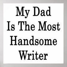 My Dad Is The Most Handsome Writer Print