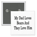 My Dad Loves Bears And They Love Him Buttons