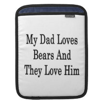 My Dad Loves Bears And They Love Him iPad Sleeve