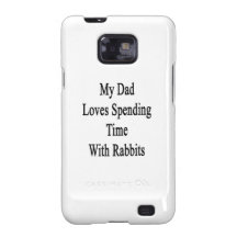 My Dad Loves Spending Time With Rabbits Galaxy SII Cases