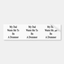 My Dad Wants Me To Be A Drummer Bumper Sticker
