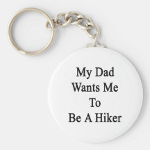 My Dad Wants Me To Be A Hiker Keychains