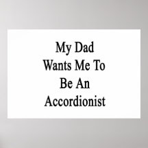 My Dad Wants Me To Be An Accordionist Posters