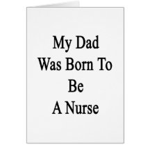 My Dad Was Born To Be A Nurse Card