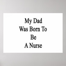 My Dad Was Born To Be A Nurse Poster
