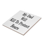 My Dad Will Kill To Protect Bears Ceramic Tile