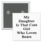 My Daughter Is That Cute Girl Who Loves Bears Pins