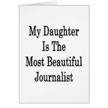My Daughter Is The Most Beautiful Journalist Greeting Cards