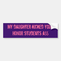 my daughter kicked your honour students a$$ bumper stickers