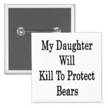 My Daughter Will Kill To Protect Bears Pinback Button