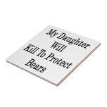 My Daughter Will Kill To Protect Bears Ceramic Tiles
