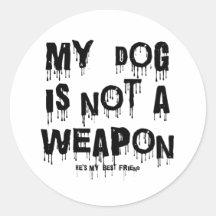 My dog is not a weapon round stickers