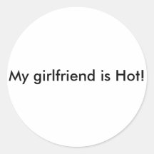My girlfriend is Hot! Round Sticker
