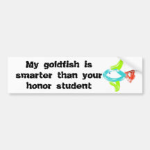 My goldfish is smarter than your honour student bumper stickers