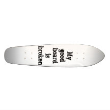 My good board is broken skate board deck