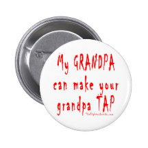 My Grandpa can make your Grandpa Tap Pinback Button
