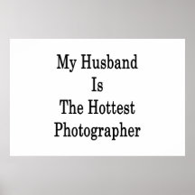 My Husband Is The Hottest Photographer Print