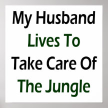 My Husband Lives To Take Care Of The Jungle Print
