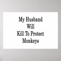My Husband Will Kill To Protect Monkeys Posters