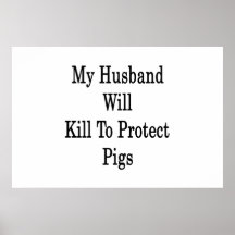 My Husband Will Kill To Protect Pigs Posters
