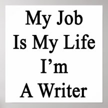My Job Is My Life I'm A Writer Posters