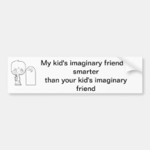 My kid's imaginary friend is smarter than yours bumper sticker
