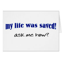 My life was saved, ask me how? greeting card