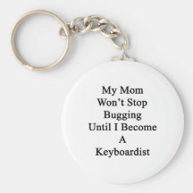 My Mom Won't Stop Bugging Until I Become A Keyboar Keychains