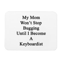 My Mom Won't Stop Bugging Until I Become A Keyboar Vinyl Magnet