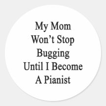 My Mom Won't Stop Bugging Until I Become A Pianist Sticker