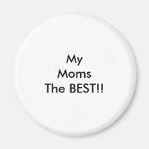 My Moms The BEST!! Fridge Magnet