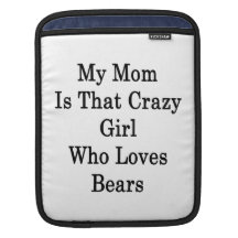 My Mum Is That Crazy Girl Who Loves Bears Sleeve For iPads