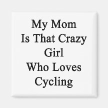 My Mum Is That Crazy Girl Who Loves Cycling Refrigerator Magnets