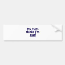 My Mum Thinks I'm Cool Bumper Sticker
