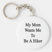 My Mum Wants Me To Be A Hiker Keychains