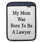 My Mum Was Born To Be A Lawyer Sleeves For iPads