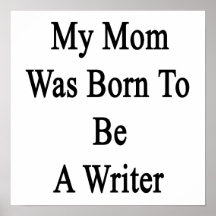 My Mum Was Born To Be A Writer Poster